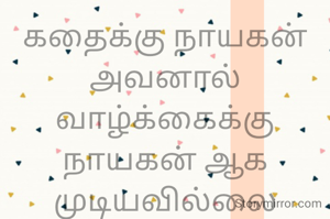 கதைக்கு நாயகன்
அவனால் வாழ்க்கைக்கு நாயகன் ஆக முடியவில்லை