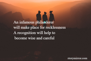             

           An infamous philanderer
           will make place for recklessness
           A recognition will help to
            become wise and careful
