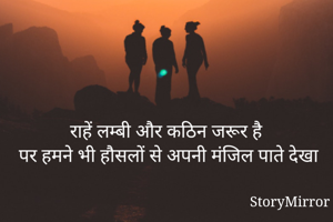 राहें लम्बी और कठिन जरूर है
पर हमने भी हौसलों से अपनी मंजिल पाते देखा