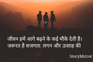 जीवन हमें आगे बढ़ने के कई मौके देती है।
जरूरत है सजगता, लगन और उत्साह की