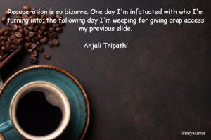 Recuperation is so bizarre. One day I'm infatuated with who I'm turning into; the following day I'm weeping for giving crap access my previous slide.