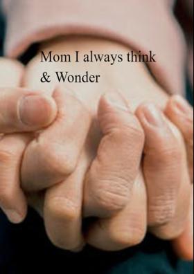Mom I Always Think And Wonder
