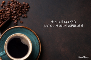 જે સમયનો વ્યય કરે છે
તે જ સમય ન હોવાની ફરિયાદ કરે છે 