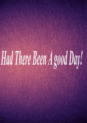 Had There Been A good Day!