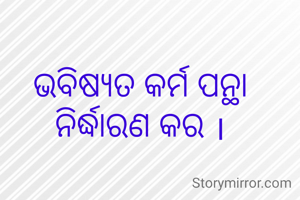 ଭବିଷ୍ୟତ କର୍ମ ପନ୍ଥା ନିର୍ଦ୍ଧାରଣ କର ।