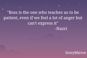 "Boss is the one who teaches us to be patient, even if we feel a lot of anger but can't express it"
                                  -Nazri
