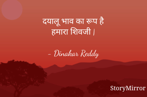 दयालू भाव का रूप है
हमारा शिवजी |

- Dinakar Reddy