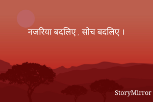 नजरिया बदलिए , सोच बदलिए ।