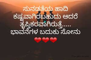 ಸುನಡತೆಯ ಹಾದಿ ಕಷ್ಟವಾಗಿರಬಹುದು ಆದರೆ ತೃಪ್ತಿಕರವಾಗಿರುತ್ತೆ.....
ಭಾವನೆಗಳ ಬದುಕು ಸೋನು ❤❤❤