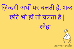 ज़िन्दगी अर्थों पर चलती है, शब्द छोटे भी हों तो चलता है |
          -स्नेहा 