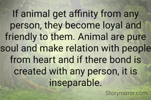 If animal get affinity from any person, they become loyal and friendly to them. Animal are pure soul and make relation with people from heart and if there bond is created with any person, it is inseparable.