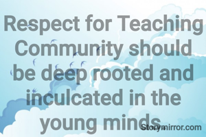 Respect for Teaching Community should be deep rooted and inculcated in the young minds.
Copyright © Karil