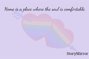 Home is a place where the soul is comfortable.