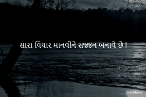 સારા વિચાર માનવીને સજ્જન બનાવે છે !