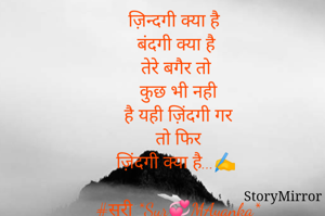 ज़िन्दगी क्या है
बंदगी क्या है
तेरे बगैर तो 
कुछ भी नही
है यही ज़िंदगी गर
तो फिर
ज़िंदगी क्या है...✍️

#सूरी *Sur💞MAyanka*