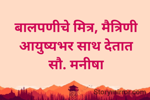 बालपणीचे मित्र, मैत्रिणी आयुष्यभर साथ देतात
सौ. मनीषा