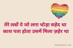 तेरे लबों पे जो लगा थोड़ा सहेद था 
काश पता होता उसमें मिला ज़हेर था