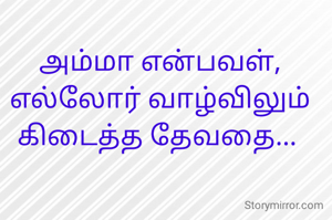அம்மா என்பவள்,
எல்லோர் வாழ்விலும் கிடைத்த தேவதை... 