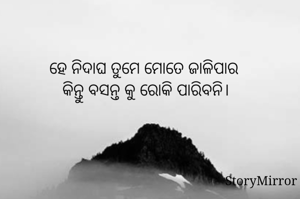 ହେ ନିଦାଘ ତୁମେ ମୋତେ ଜାଳିପାର କିନ୍ତୁ ବସନ୍ତ କୁ ରୋକି ପାରିବନି।