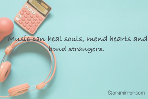 Music can heal souls, mend hearts and bond strangers. 
