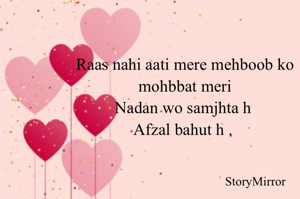 Raas nahi aati mere mehboob ko mohbbat meri
Nadan wo samjhta h 
Afzal bahut h . 