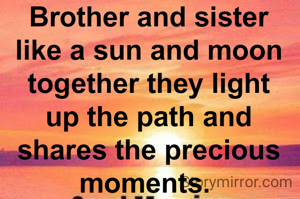 Brother and sister like a sun and moon together they light up the path and shares the precious moments. 
