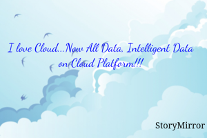 I love Cloud...Now All Data, Intelligent Data or on Cloud Platform!!!