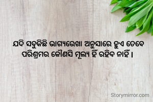 ଯଦି ସବୁକିଛି ଭାଗ୍ୟରେଖା ଅନୁସାରେ ହୁଏ ତେବେ ପରିଶ୍ରମର କୌଣସି ମୂଲ୍ୟ ହିଁ ରହିବ ନାହିଁ l 