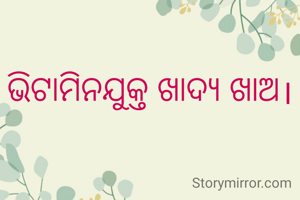 ଭିଟାମିନଯୁକ୍ତ ଖାଦ୍ୟ ଖାଅ।