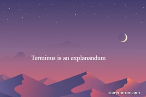 Terminus is an explanandum