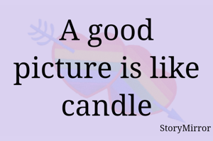 A good picture is like candle