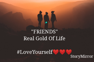   "FRIENDS"
Real Gold Of Life

#LoveYourself❤❤❤
