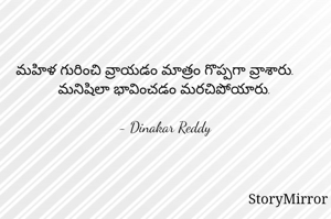 మహిళ గురించి వ్రాయడం మాత్రం గొప్పగా వ్రాశారు.
మనిషిలా భావించడం మరచిపోయారు.

- Dinakar Reddy