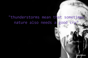 "thunderstorms mean that sometimes nature also needs a good cry"