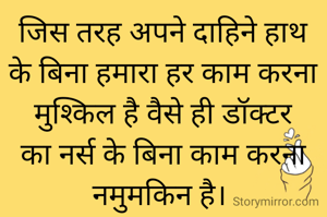 
जिस तरह अपने दाहिने हाथ के बिना हमारा हर काम करना मुश्किल है वैसे ही डॉक्टर का नर्स के बिना काम करना नमुमकिन है। 