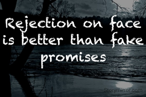 Rejection on face is better than fake promises