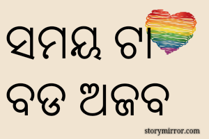 ସମୟ ଟା ବଡ ଅଜବ...