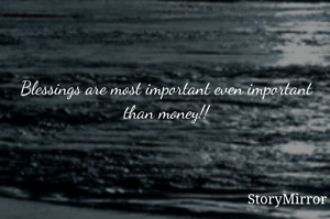 Blessings are most important even important than money!!
