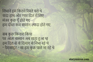 निभाने हम कितने रिश्ते चले थे
वादा हाथ और प्यार दिल में लिए 
मंज़र कुछ यूँ होते गए 
हम दोस्त कम सामान ज़्यादा होते गए 

सब कुछ किनारा किया 
पर आत्म सम्मान अब खड़ा हुआ था 
हम दिल से वो दिमाग से निभा रहे थे 
" पैरासाइट " सा हम कुछ पाले जा रहे थे 

