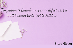 Temptation is Satan's weapon to defeat us, but it becomes God's tool to build us