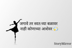 जगावे तर स्वतःच्या बळावर
नाही कोणाच्या आशेवर 💫