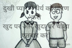 दुखी प्यार में धैर्य को धारण करो
खुद पर और खुदा पर थोडा एतबार करो