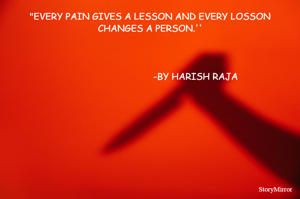 "EVERY PAIN GIVES A LESSON AND EVERY LOSSON CHANGES A PERSON.''