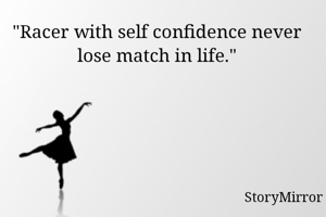 "Racer with self confidence never lose match in life."
                   