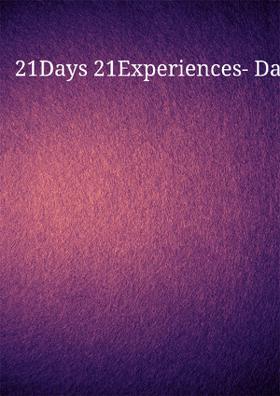21 Days 21 Experiences- Day 7