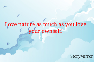 Love nature as much as you love your ownself.