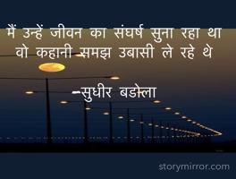 मैं उन्हें जीवन का संघर्ष सुना रहा था
वो कहानी समझ उबासी ले रहे थे 

-सुधीर बडोला
