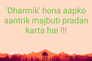 'Dharmik' hona aapko aantrik majbuti pradan karta hai !!!