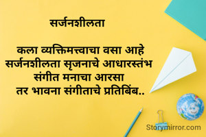 सर्जनशीलता  

कला व्यक्तिमत्त्वाचा वसा आहे
 सर्जनशीलता सृजनाचे आधारस्तंभ  
संगीत मनाचा आरसा 
तर भावना संगीताचे प्रतिबिंब..