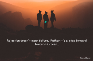 Rejection doesn't mean failure,  Rather it's a  step forward towards success...